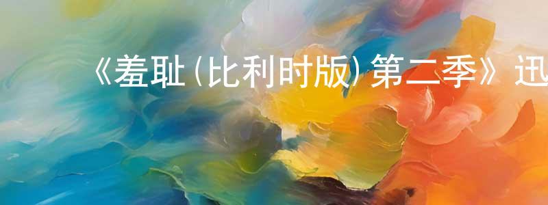 鲍金勇发布《羞耻(比利时版)第二季》迅雷下载/在线观看-都市情感-美剧天堂